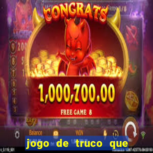 jogo de truco que ganha dinheiro de verdade